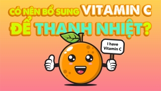 Có nên bổ sung vitamin C để thanh nhiệt?