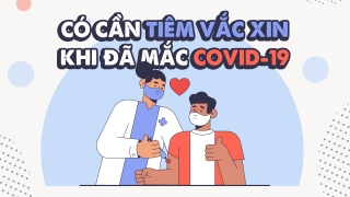 Có cần tiêm vắc xin khi đã mắc COVID-19?